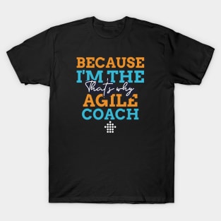 "Because I'm the Agile Coach that's why" T-Shirt